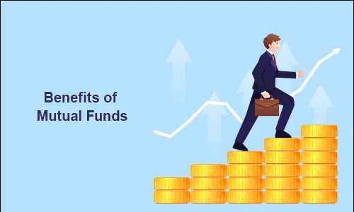 Benefits of Mutual Funds – Why Invest in Mutual Funds?