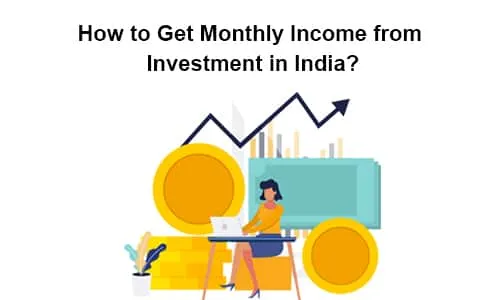 How to Get Monthly Income from Investment in India