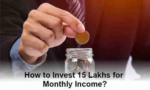 Invest 15 Lakhs for Monthly Income