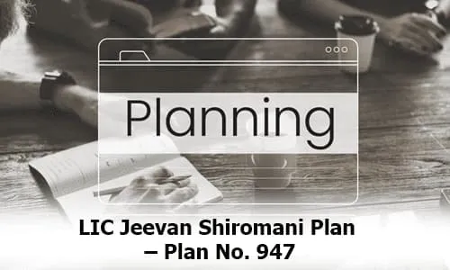 LIC Jeevan Shiromani Plan – Plan No. 947