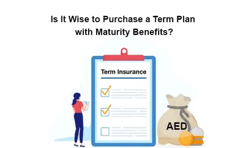 Is It Wise to Purchase a Term Plan with Maturity Benefits?