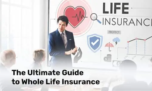 The Ultimate Guide to Whole Life Insurance